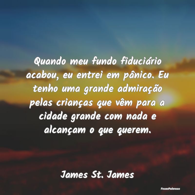 Quando meu fundo fiduciário acabou, eu entrei em ... Quando meu fundo fiduciário acabou, eu entrei em ...