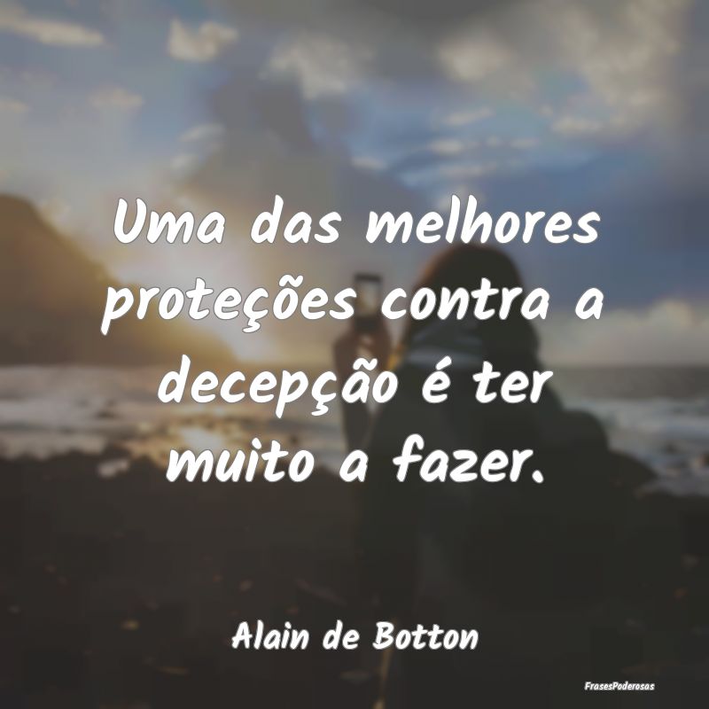 Uma das melhores proteções contra a decepção ...