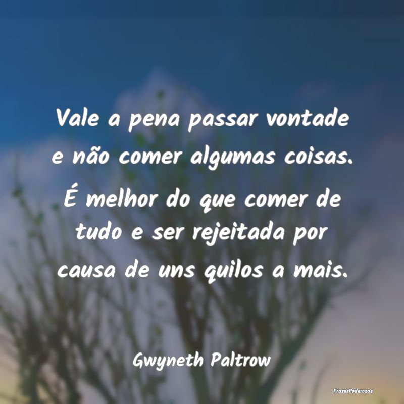 Vale a pena passar vontade e não comer algumas co... Vale a pena passar vontade e não comer algumas co...