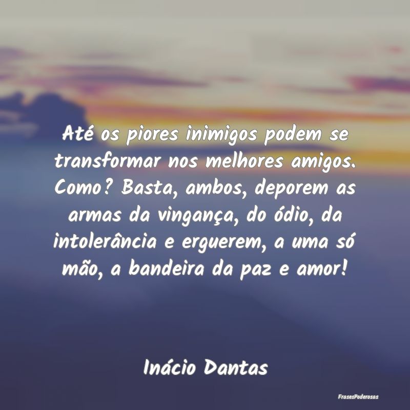 Até os piores inimigos podem se transformar nos m... Até os piores inimigos podem se transformar nos m...
