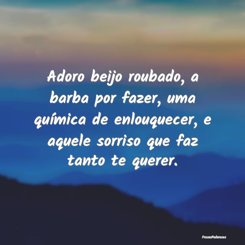 Frases de Beijo - Adoro beijo roubado, a barba por fazer, uma quími...