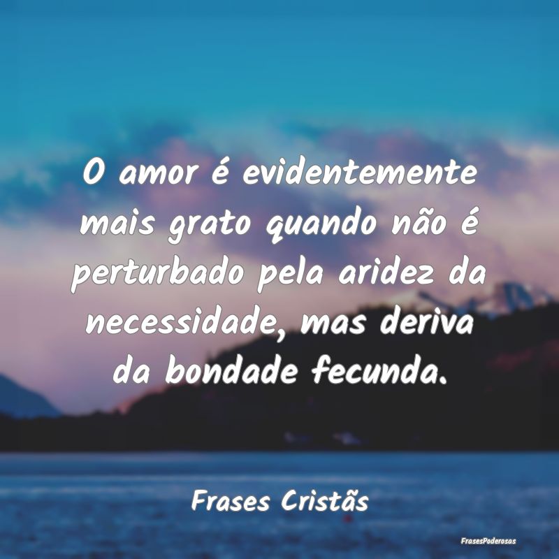 O amor é evidentemente mais grato quando não é ... O amor é evidentemente mais grato quando não é ...