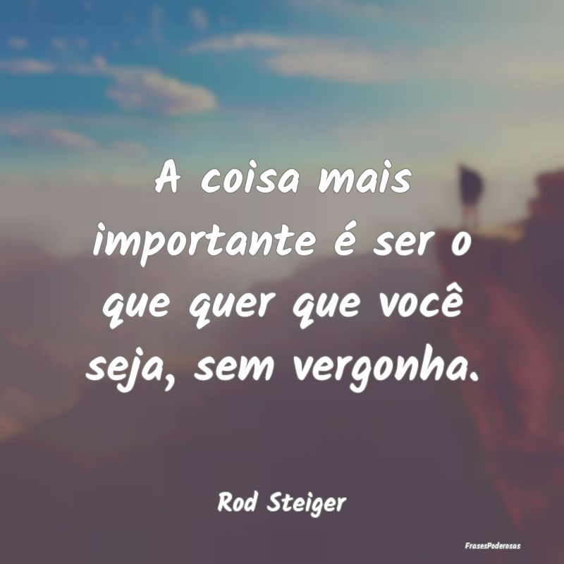 A coisa mais importante é ser o que quer que voc...