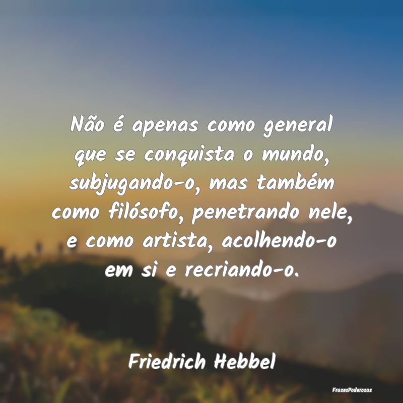 Não é apenas como general que se conquista o mun... Não é apenas como general que se conquista o mun...