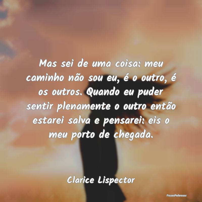 Mas sei de uma coisa: meu caminho não sou eu, é ... Mas sei de uma coisa: meu caminho não sou eu, é ...