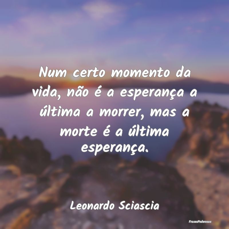 Num certo momento da vida, não é a esperança a ... Num certo momento da vida, não é a esperança a ...