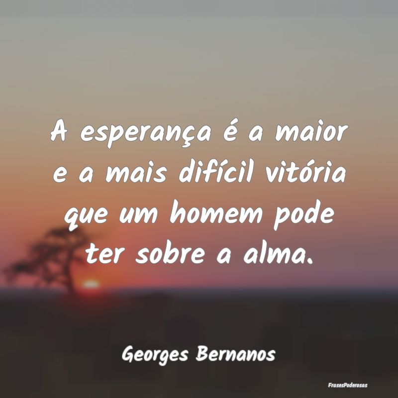A esperança é a maior e a mais difícil vitória...