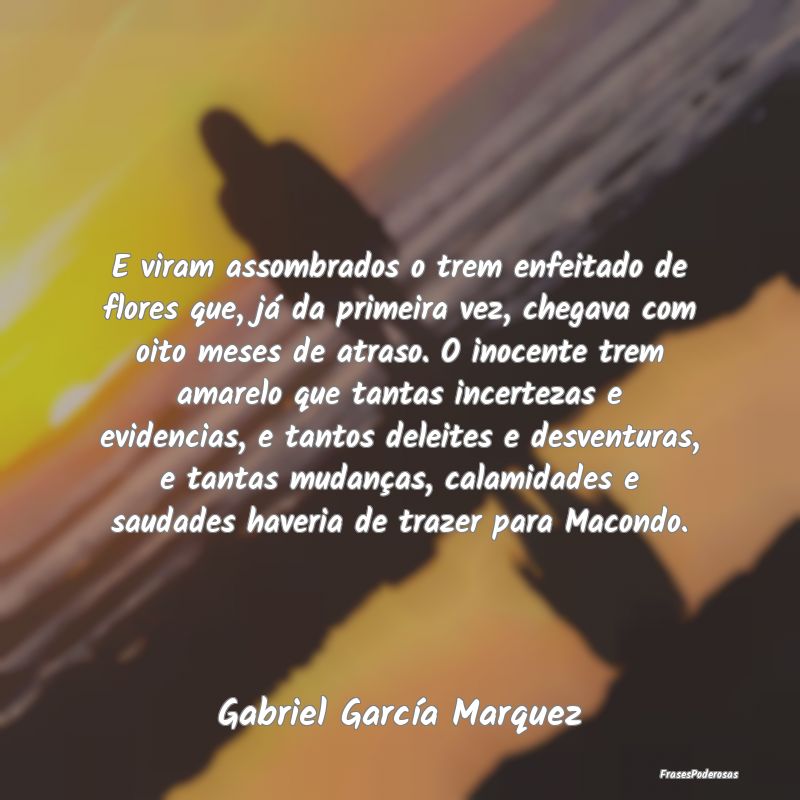 E viram assombrados o trem enfeitado de flores que... E viram assombrados o trem enfeitado de flores que...