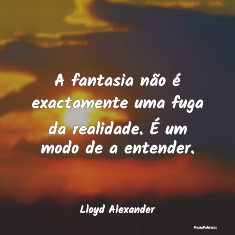 A fantasia não é exactamente uma fuga da realida...