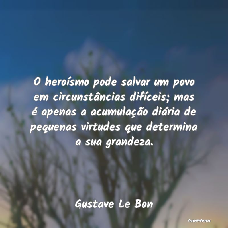 O heroísmo pode salvar um povo em circunstâncias... O heroísmo pode salvar um povo em circunstâncias...