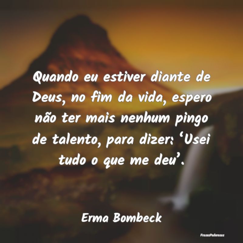 Quando eu estiver diante de Deus, no fim da vida, ... Quando eu estiver diante de Deus, no fim da vida, ...