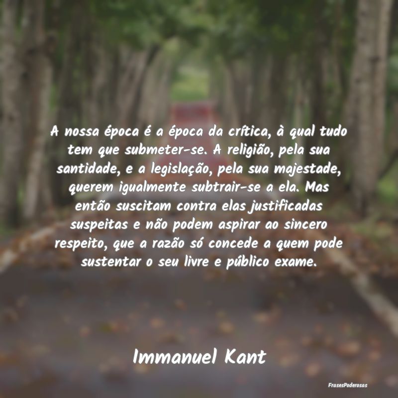 A nossa época é a época da crítica, à qual tu... A nossa época é a época da crítica, à qual tu...