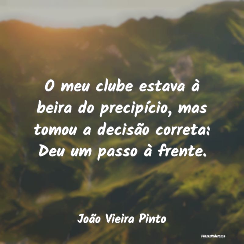 O meu clube estava à beira do precipício, mas to... O meu clube estava à beira do precipício, mas to...