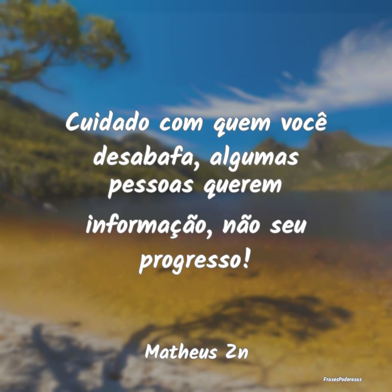 Cuidado com quem você desabafa, algumas pessoas q...