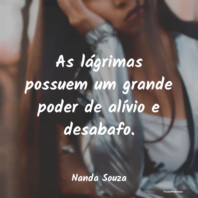 As lágrimas possuem um grande poder de alívio e ...