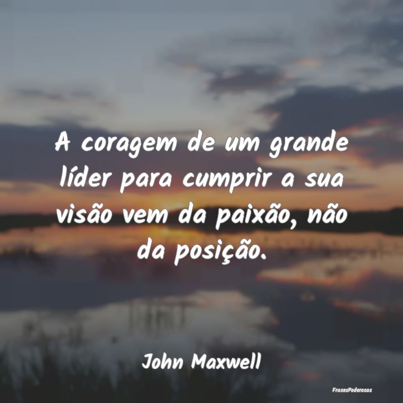 A coragem de um grande líder para cumprir a sua v...