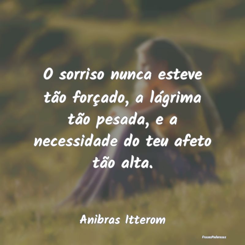 O sorriso nunca esteve tão forçado, a lágrima t... O sorriso nunca esteve tão forçado, a lágrima t...