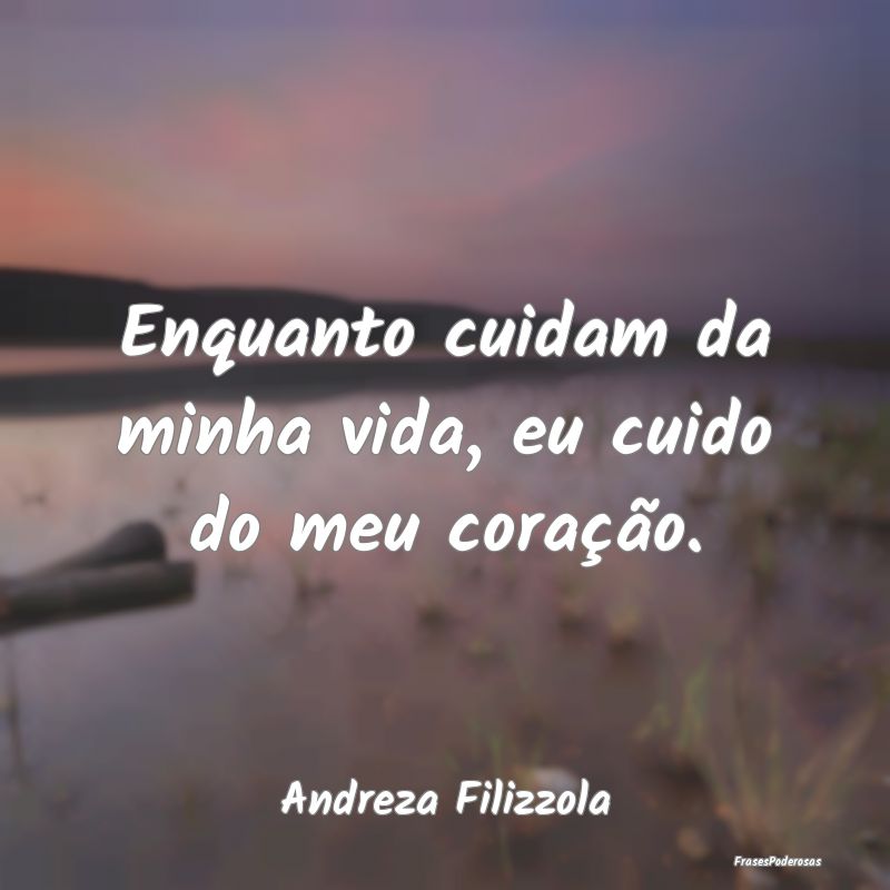 Enquanto cuidam da minha vida, eu cuido do meu cor...
