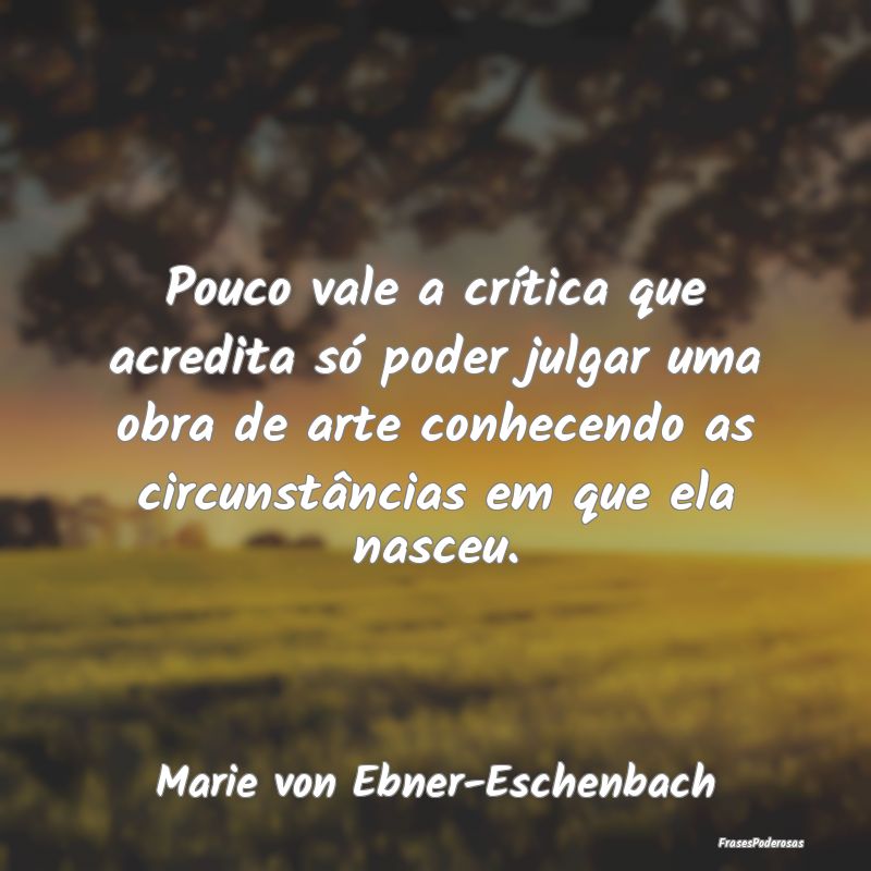 Pouco vale a crítica que acredita só poder julga... Pouco vale a crítica que acredita só poder julga...