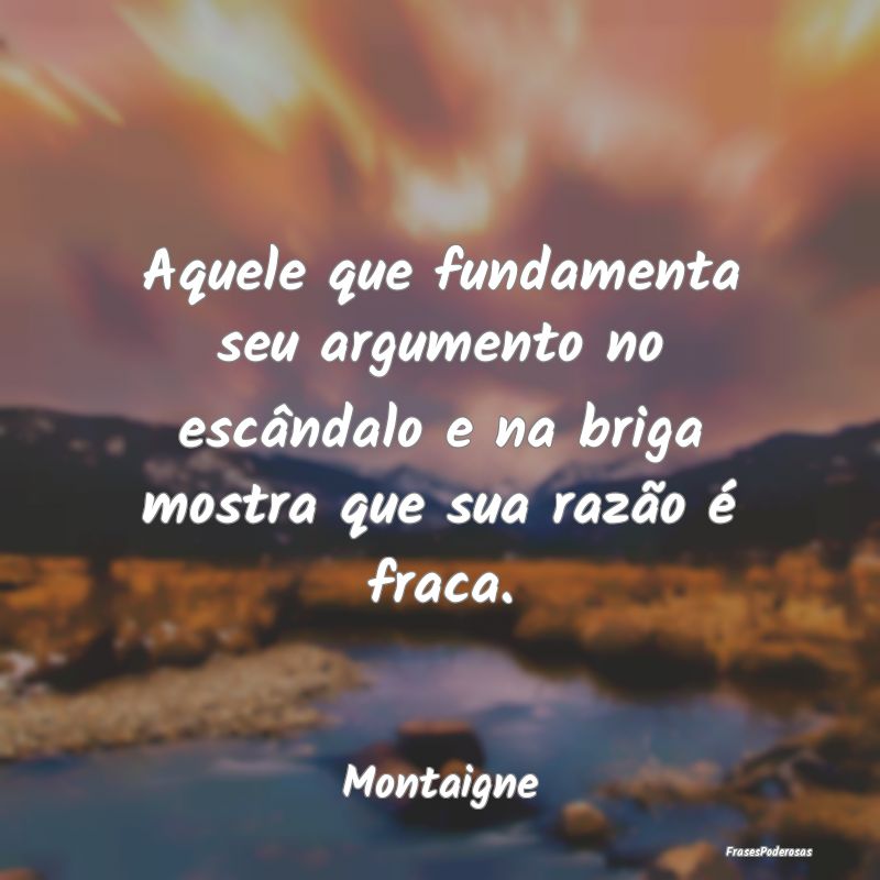 Aquele que fundamenta seu argumento no escândalo ...