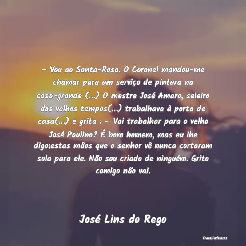 – Vou ao Santa-Rosa. O Coronel mandou-me chamar ... – Vou ao Santa-Rosa. O Coronel mandou-me chamar ...