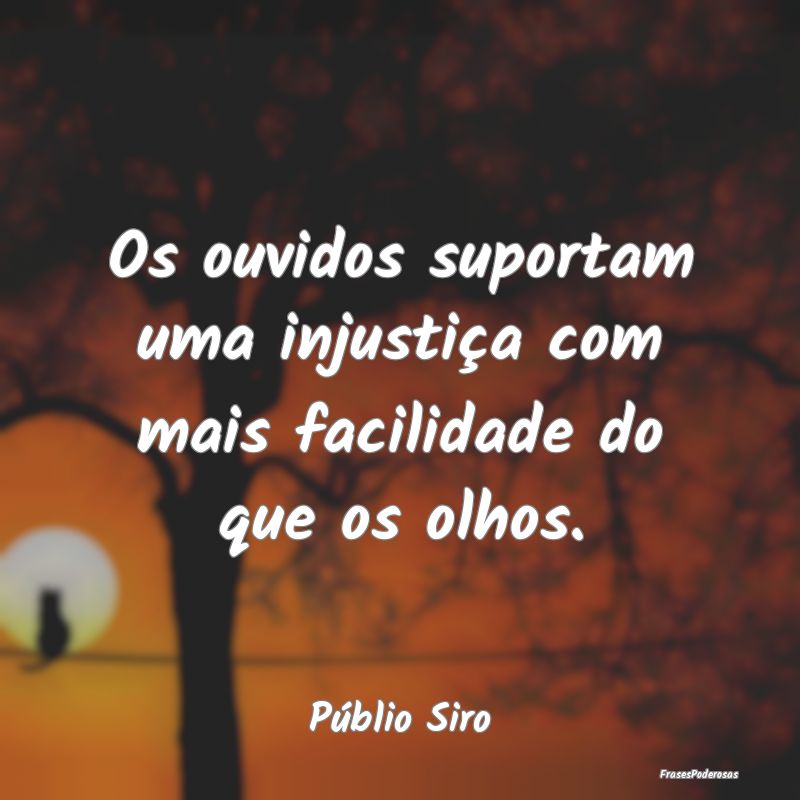 Os ouvidos suportam uma injustiça com mais facili...
