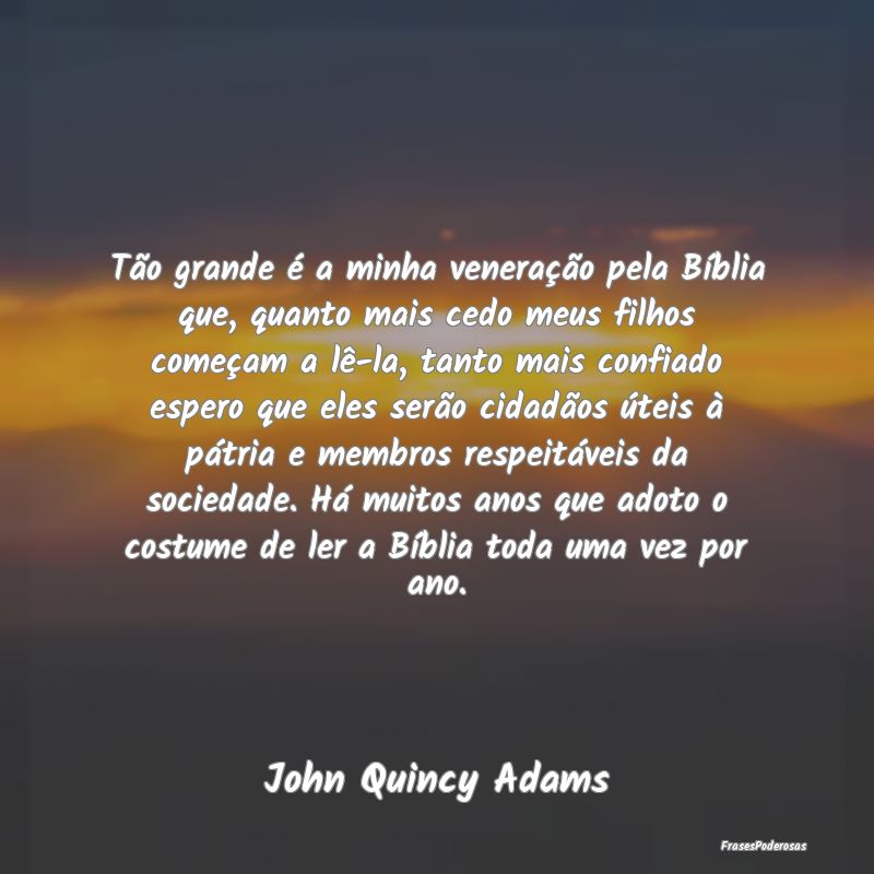 Tão grande é a minha veneração pela Bíblia qu... Tão grande é a minha veneração pela Bíblia qu...