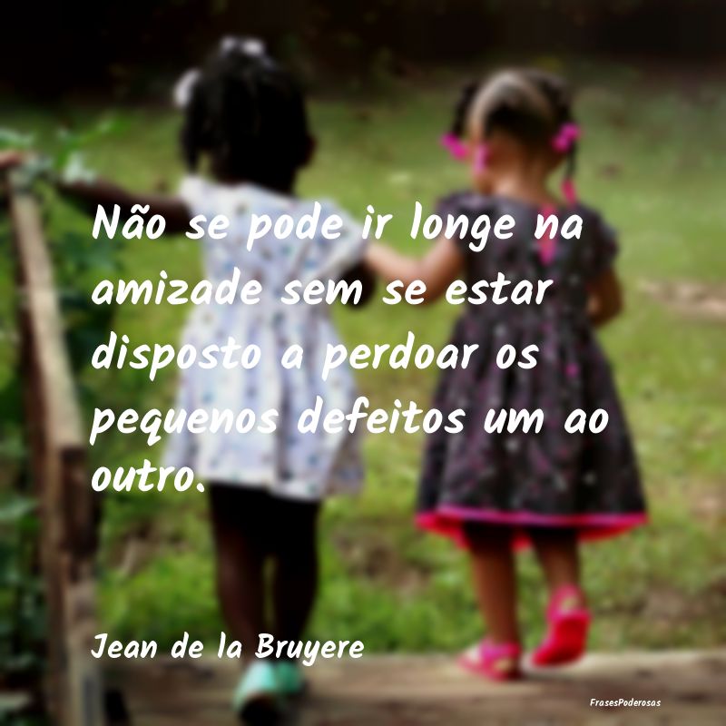 Não se pode ir longe na amizade sem se estar disp... Não se pode ir longe na amizade sem se estar disp...