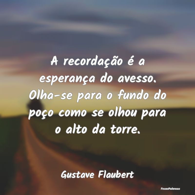 A recordação é a esperança do avesso. Olha-se ... A recordação é a esperança do avesso. Olha-se ...
