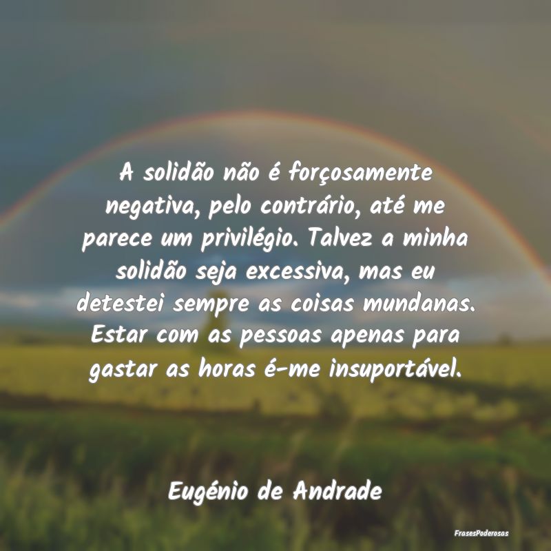 A solidão não é forçosamente negativa, pelo co...