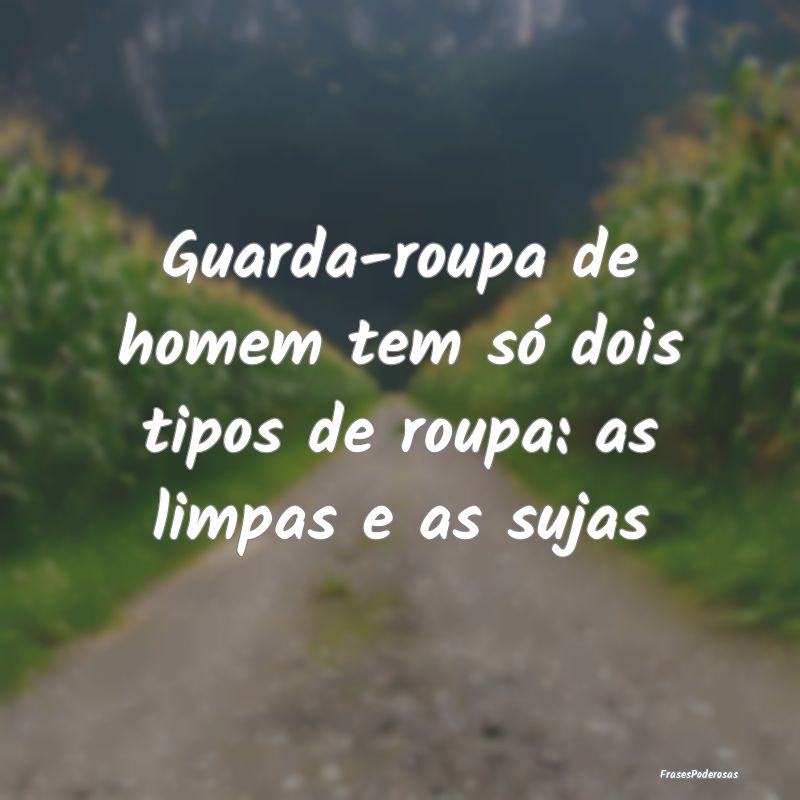 Guarda-roupa de homem tem só dois tipos de roupa:...