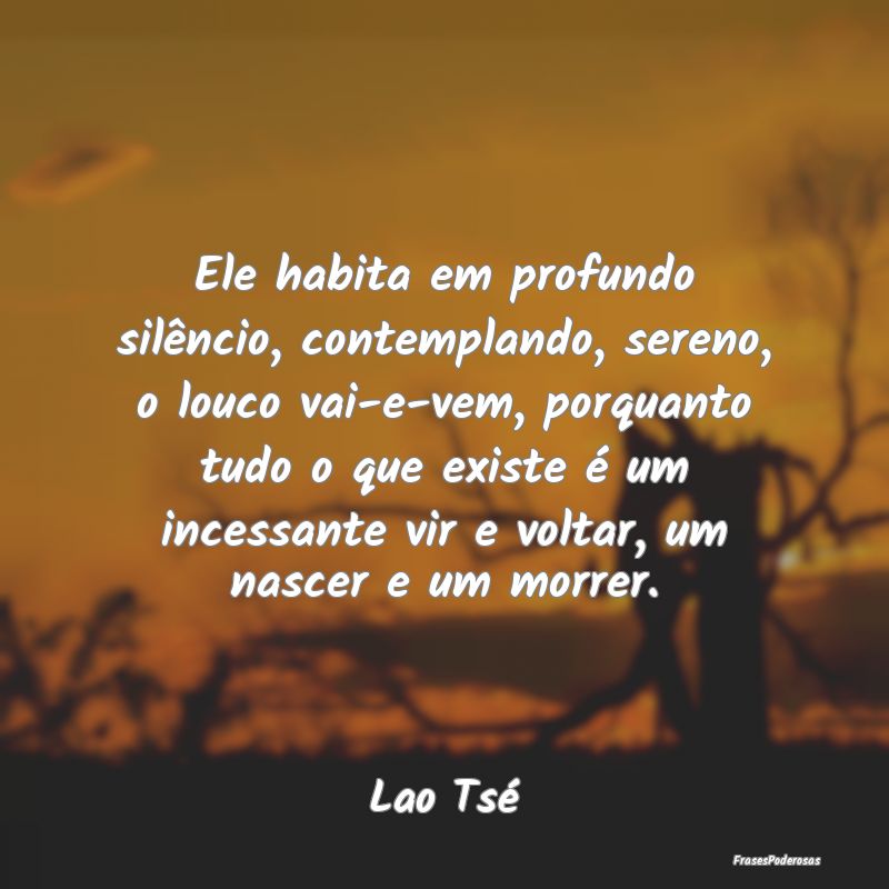 Ele habita em profundo silêncio, contemplando, se... Ele habita em profundo silêncio, contemplando, se...
