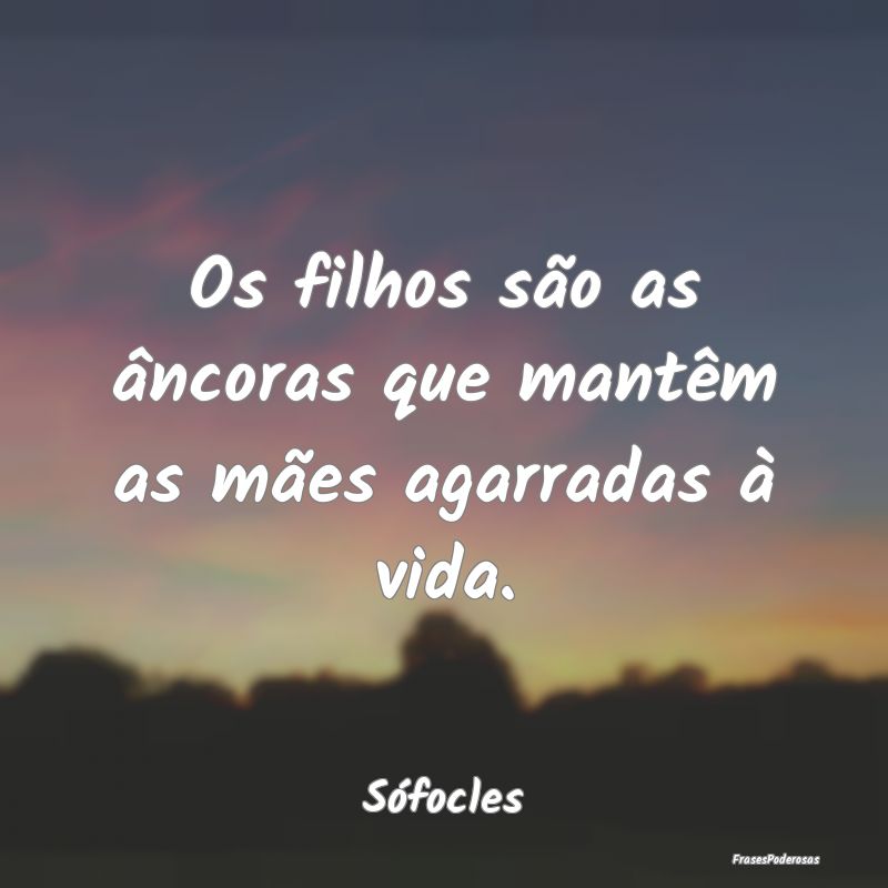 Os filhos são as âncoras que mantêm as mães ag...