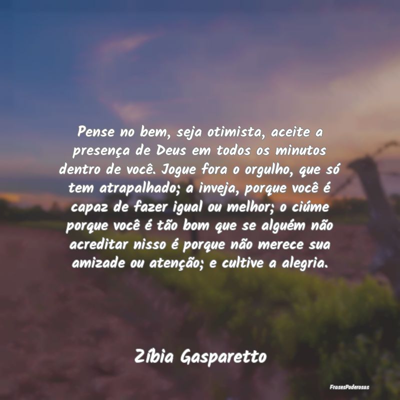 Pense no bem, seja otimista, aceite a presença de... Pense no bem, seja otimista, aceite a presença de...