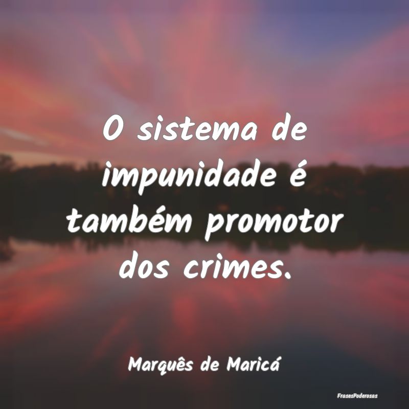 O sistema de impunidade é também promotor dos cr...