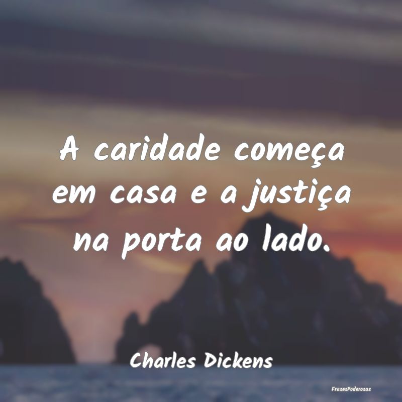 A caridade começa em casa e a justiça na porta a...