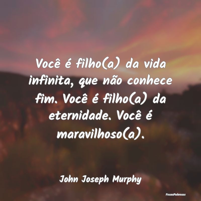 Você é filho(a) da vida infinita, que não conhe... Você é filho(a) da vida infinita, que não conhe...