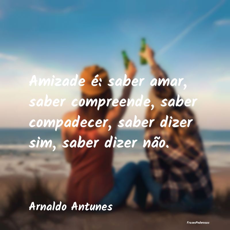 Amizade é: saber amar, saber compreende, saber co... Amizade é: saber amar, saber compreende, saber co...