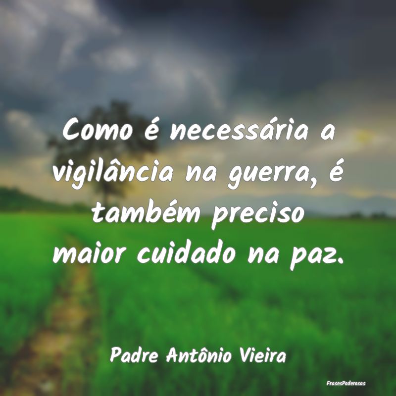 Como é necessária a vigilância na guerra, é ta...