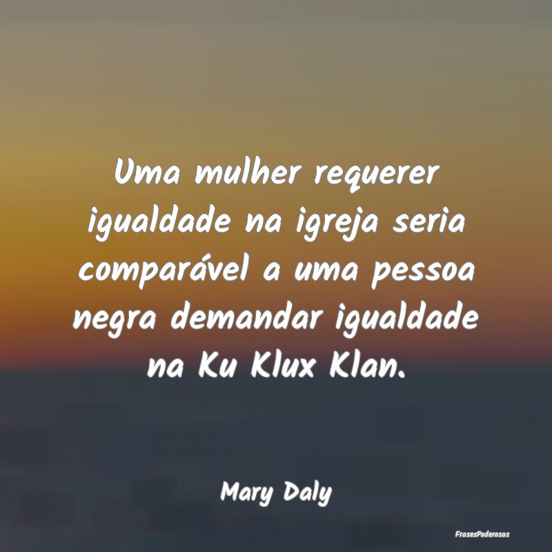 Uma mulher requerer igualdade na igreja seria comp... Uma mulher requerer igualdade na igreja seria comp...