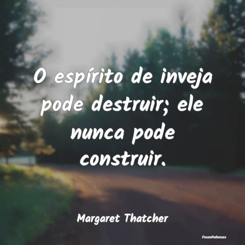 O espírito de inveja pode destruir; ele nunca pod...