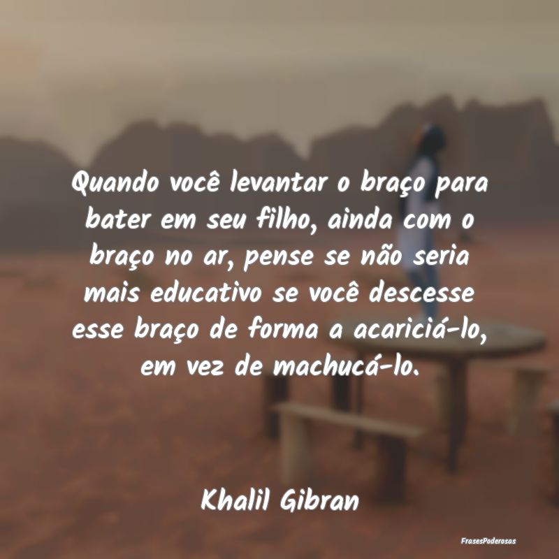 Quando você levantar o braço para bater em seu f... Quando você levantar o braço para bater em seu f...