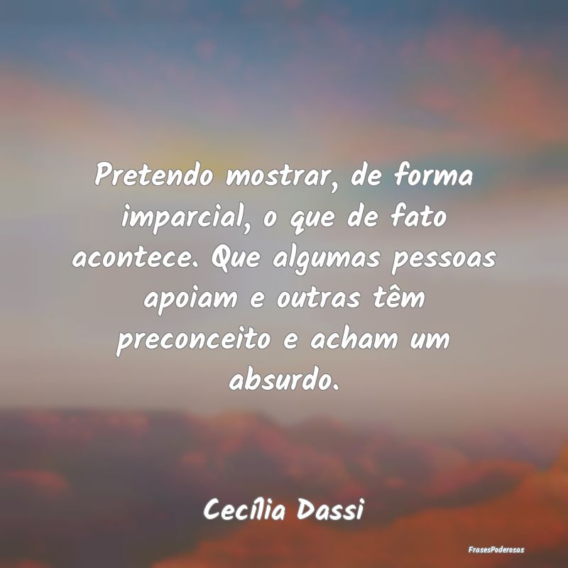 Pretendo mostrar, de forma imparcial, o que de fat... Pretendo mostrar, de forma imparcial, o que de fat...