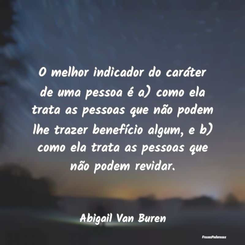 O melhor indicador do caráter de uma pessoa é a)... O melhor indicador do caráter de uma pessoa é a)...