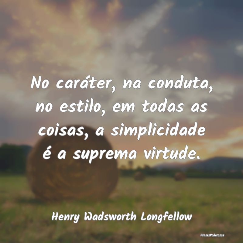 No caráter, na conduta, no estilo, em todas as co...