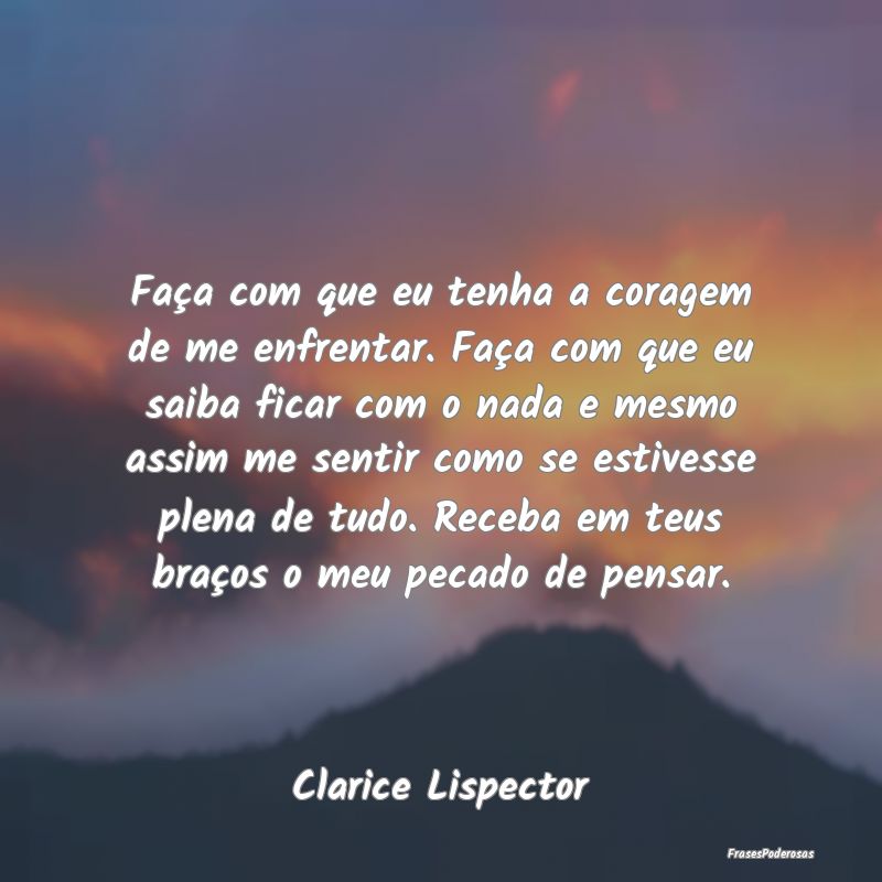Faça com que eu tenha a coragem de me enfrentar. ... Faça com que eu tenha a coragem de me enfrentar. ...