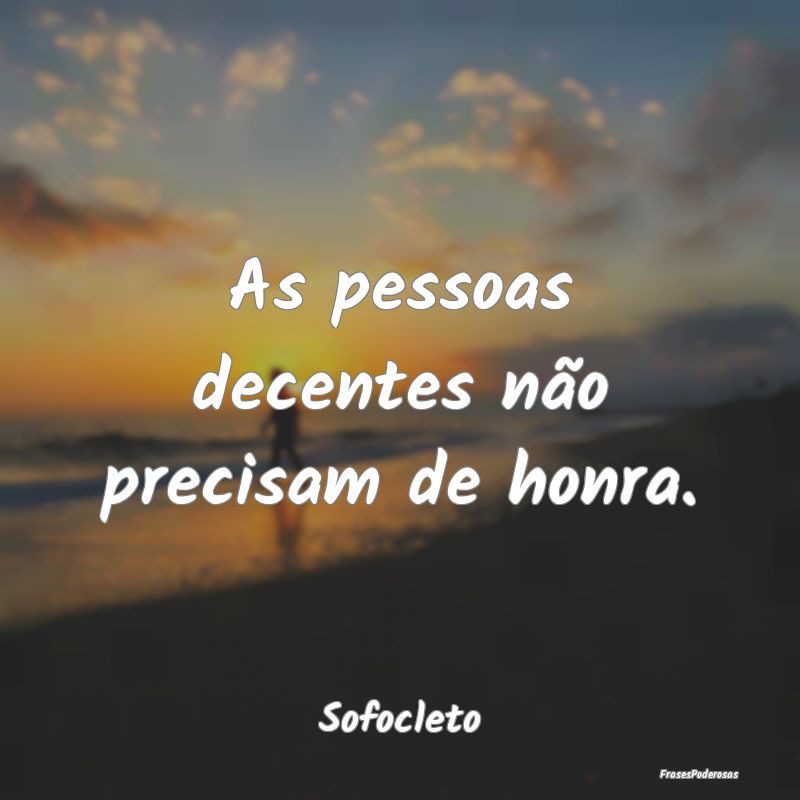 As pessoas decentes não precisam de honra....