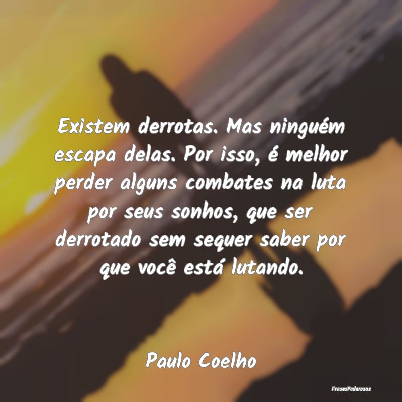 Existem derrotas. Mas ninguém escapa delas. Por i... Existem derrotas. Mas ninguém escapa delas. Por i...