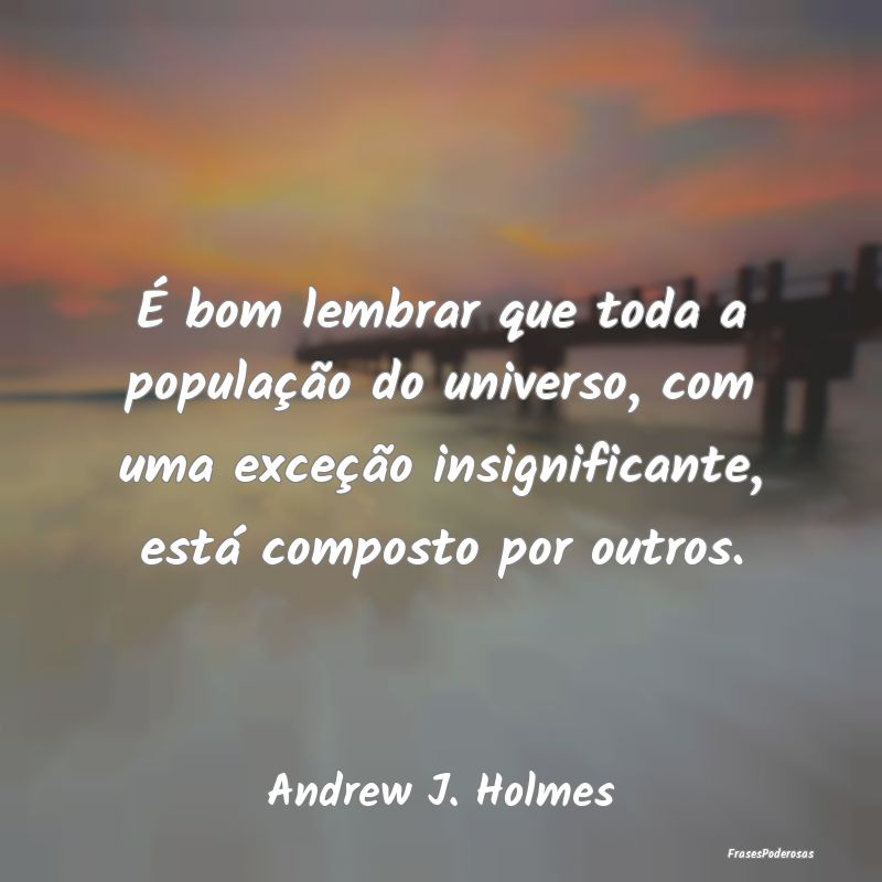 É bom lembrar que toda a população do universo,... É bom lembrar que toda a população do universo,...