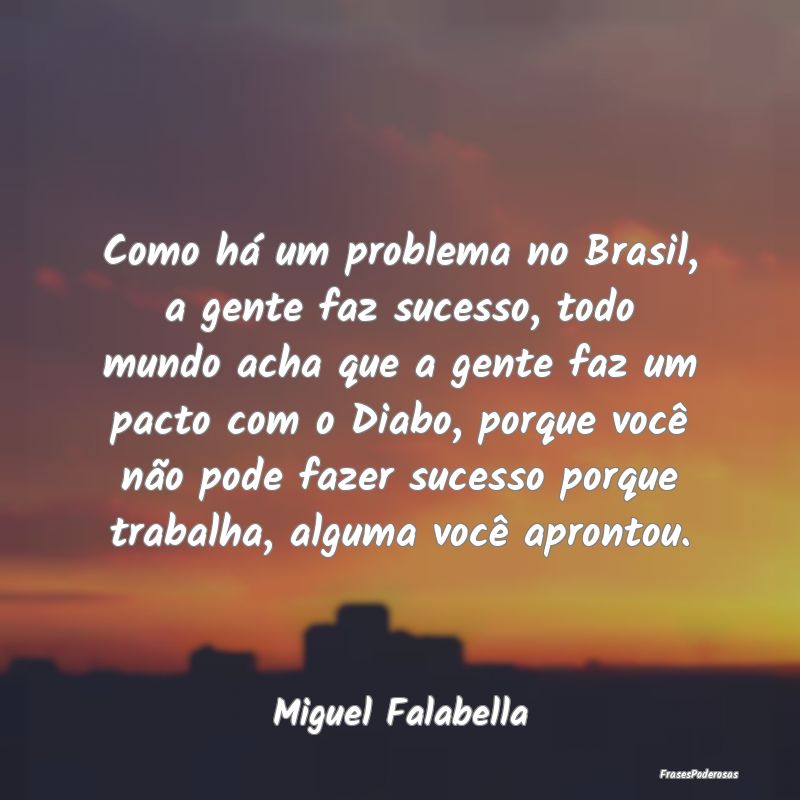Como há um problema no Brasil, a gente faz sucess... Como há um problema no Brasil, a gente faz sucess...